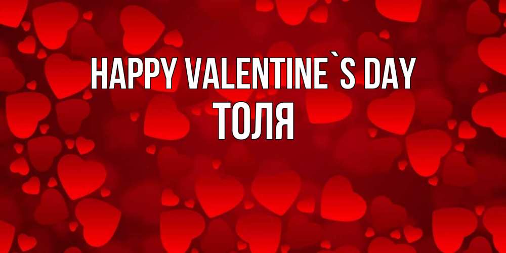 Greetings card с именем, Толя Happy Valentine`s Day новые бесплатные открытки на 14 февраля, день всех влюбленных Greetings with text for free download 